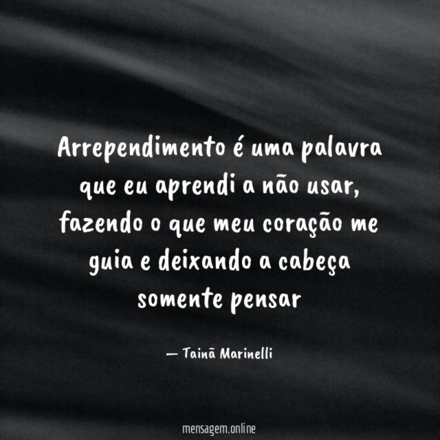 Arrependimento é uma palavra que eu aprendi a não usar
