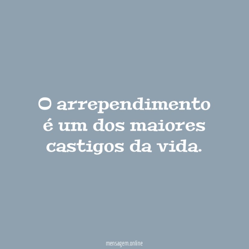 O arrependimento é um dos maiores castigos da vida