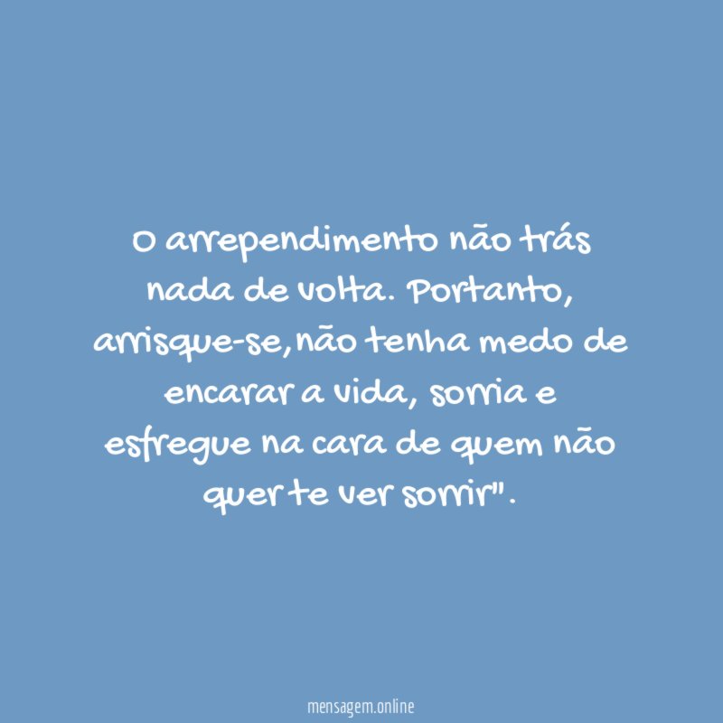 O arrependimento não trás nada de volta