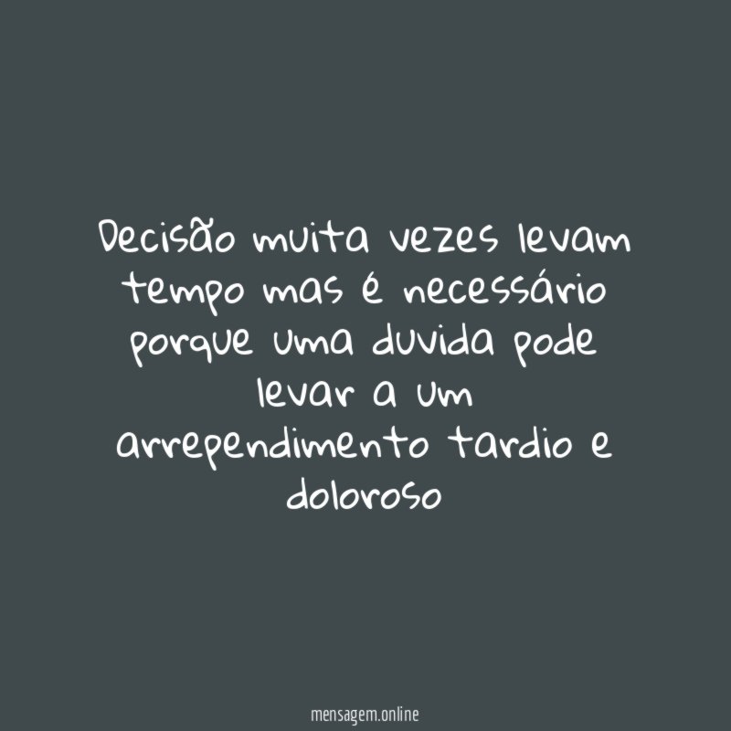 Decisão muita vezes levam tempo mas é necessário