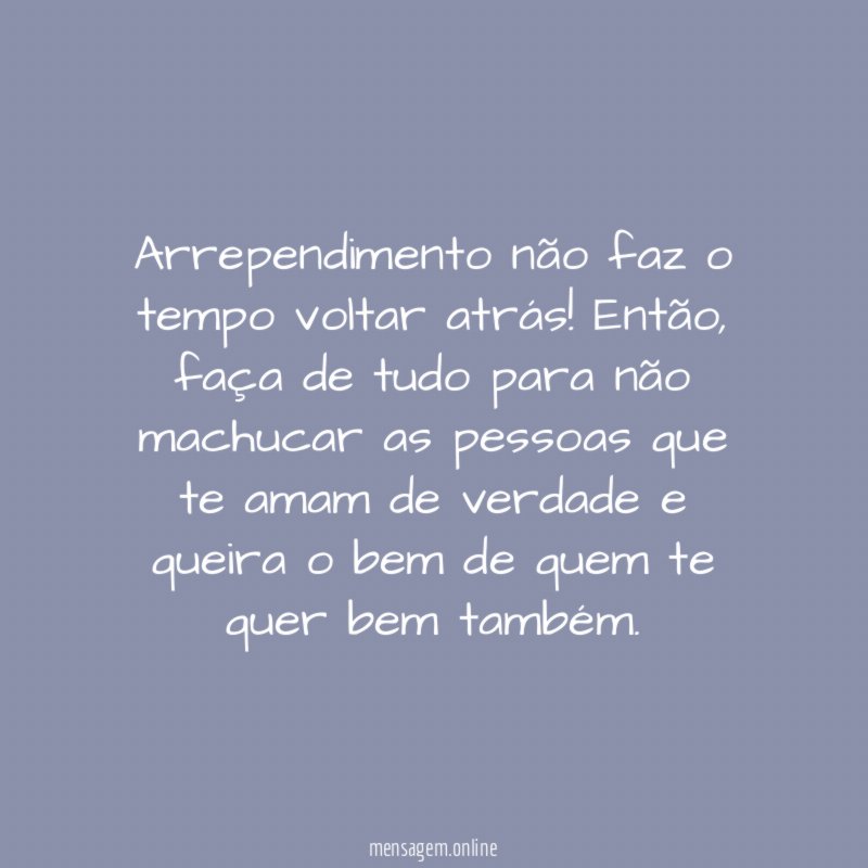 Arrependimento não faz o tempo voltar atrás