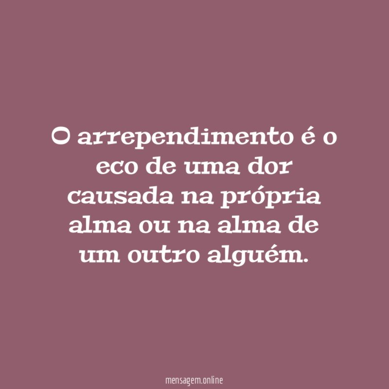 O arrependimento é o eco de uma dor
