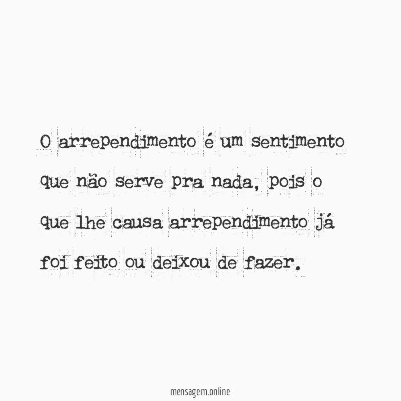 O arrependimento é um sentimento que não serve pra nada