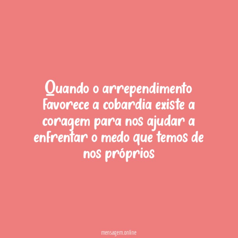 Quando o arrependimento favorece a cobardia existe a