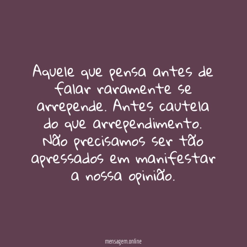 Aquele que pensa antes de falar raramente se arrepende