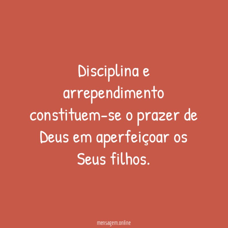 Disciplina e arrependimento constituem-se o prazer de Deus