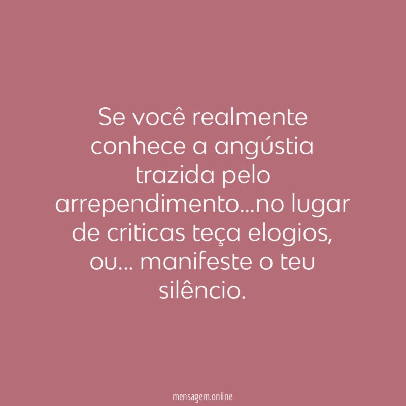 Se você realmente conhece a angústia trazida pelo arrependimento