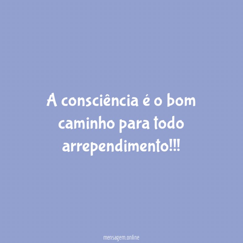 A consciência é o bom caminho para todo arrependimento