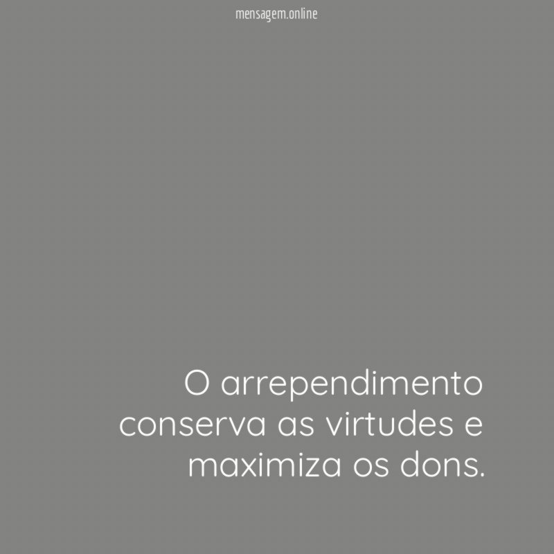 O arrependimento conserva as virtudes e maximiza os dons
