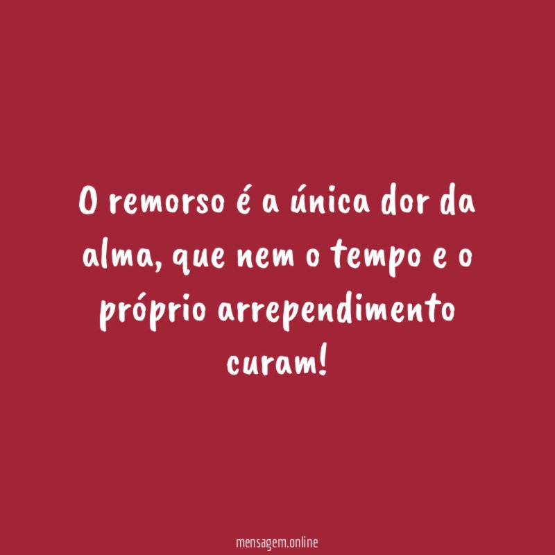 O remorso é a única dor da alma