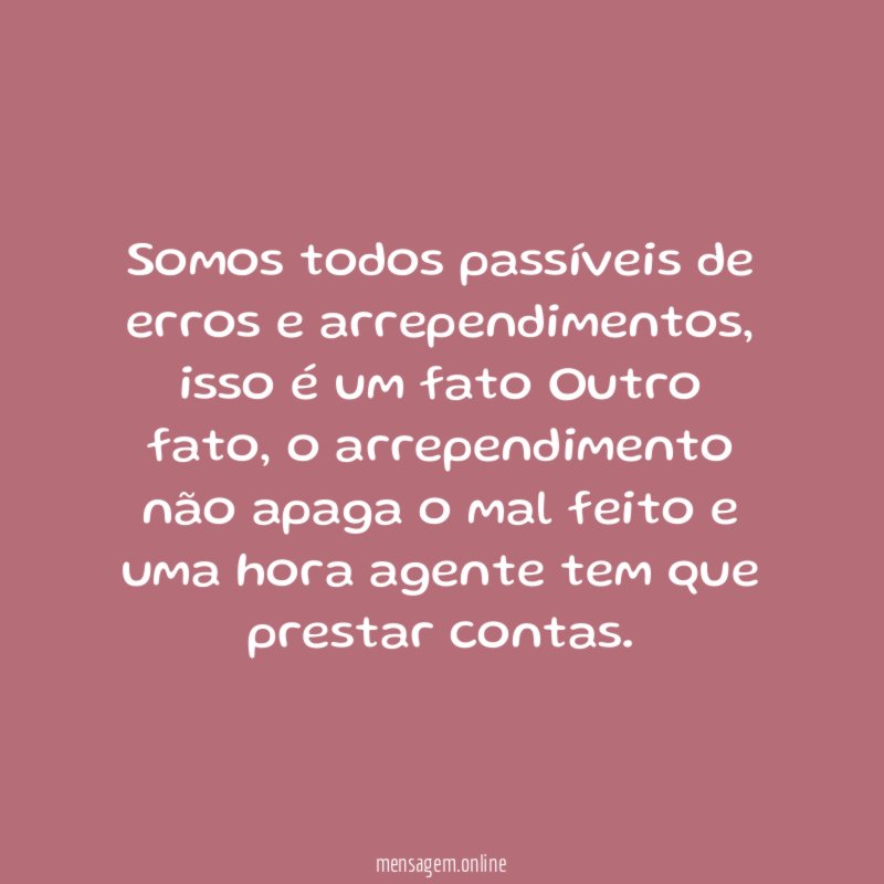 Somos todos passíveis de erros e arrependimentos