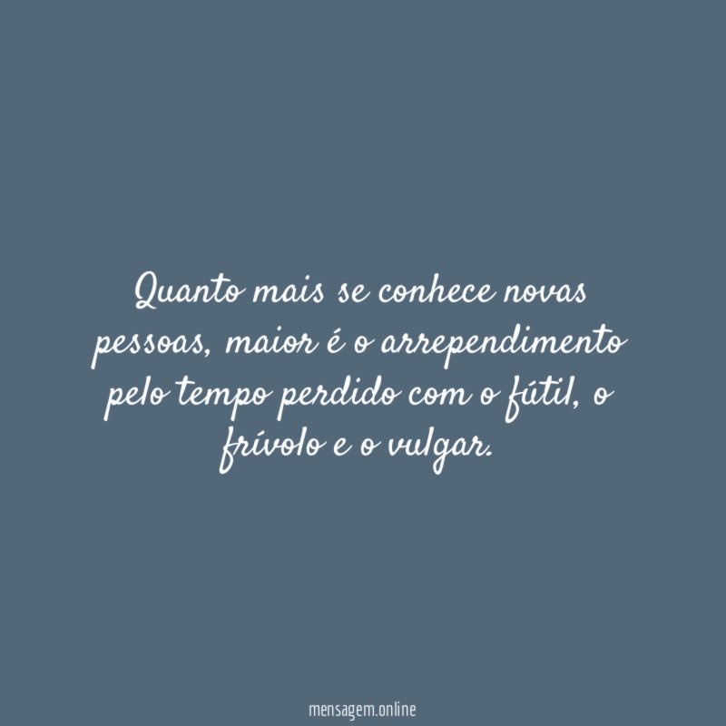 Quanto mais se conhece novas pessoas