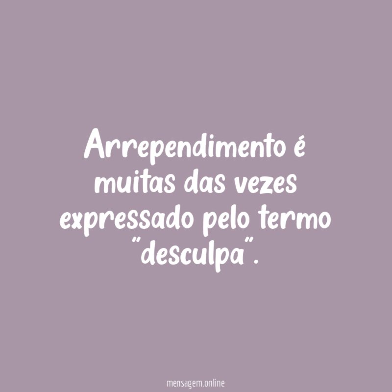 Arrependimento é muitas das vezes expressado pelo termo "desculpa"