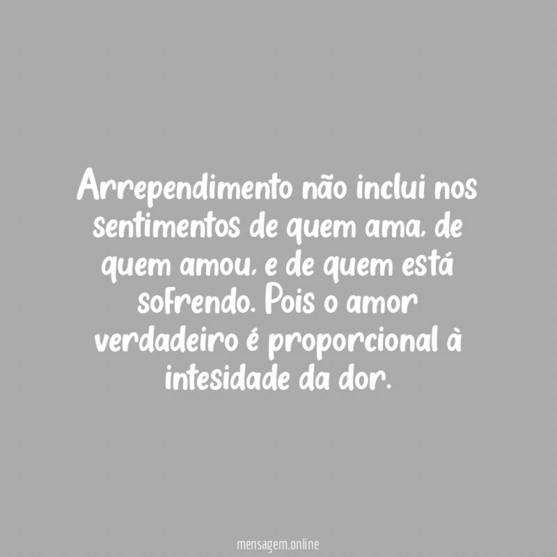 Arrependimento não inclui nos sentimentos de quem ama