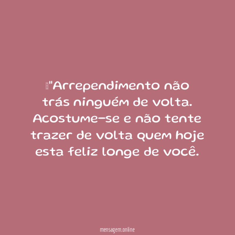 "Arrependimento não trás ninguém de volta