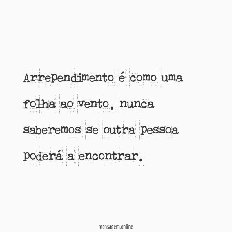 Arrependimento é como uma folha ao vento