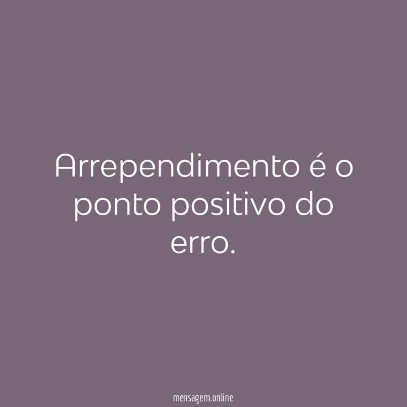 Arrependimento é o ponto positivo do erro
