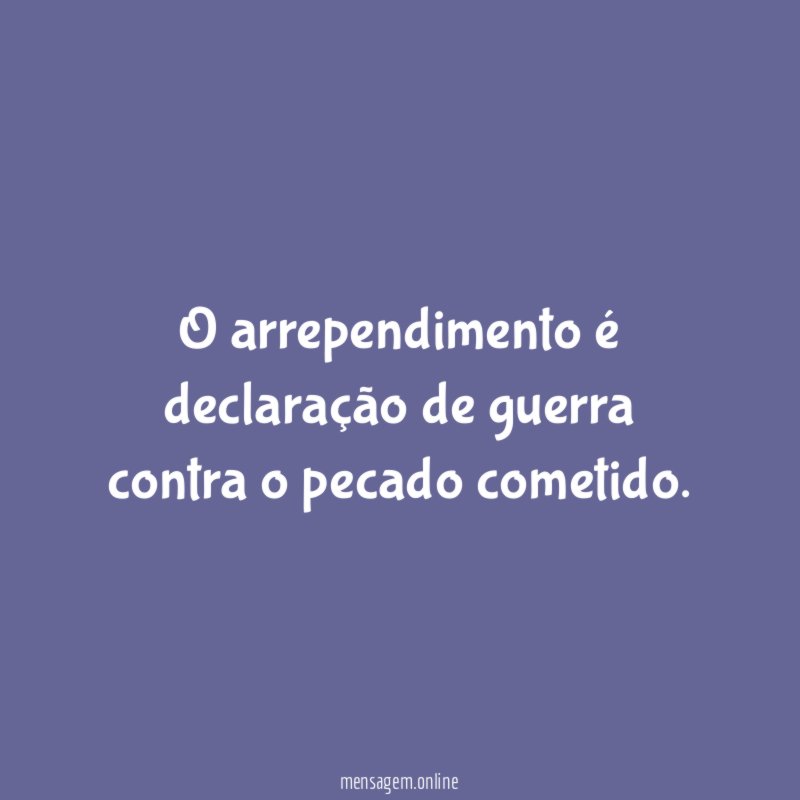O arrependimento é declaração de guerra contra o pecado cometido