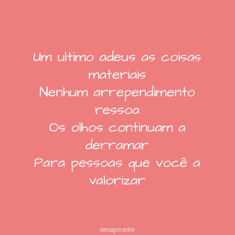Um ultimo adeus as coisas materiais Nenhum arrependimento ressoa Os