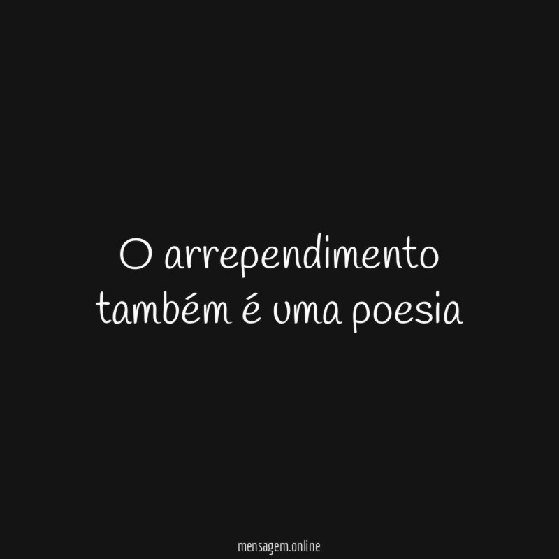 O arrependimento também é uma poesia