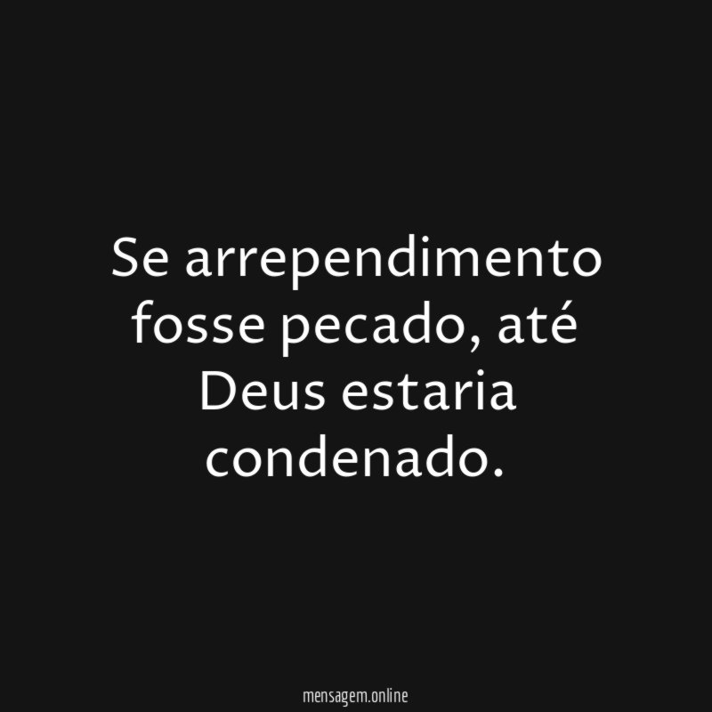 Se arrependimento fosse pecado