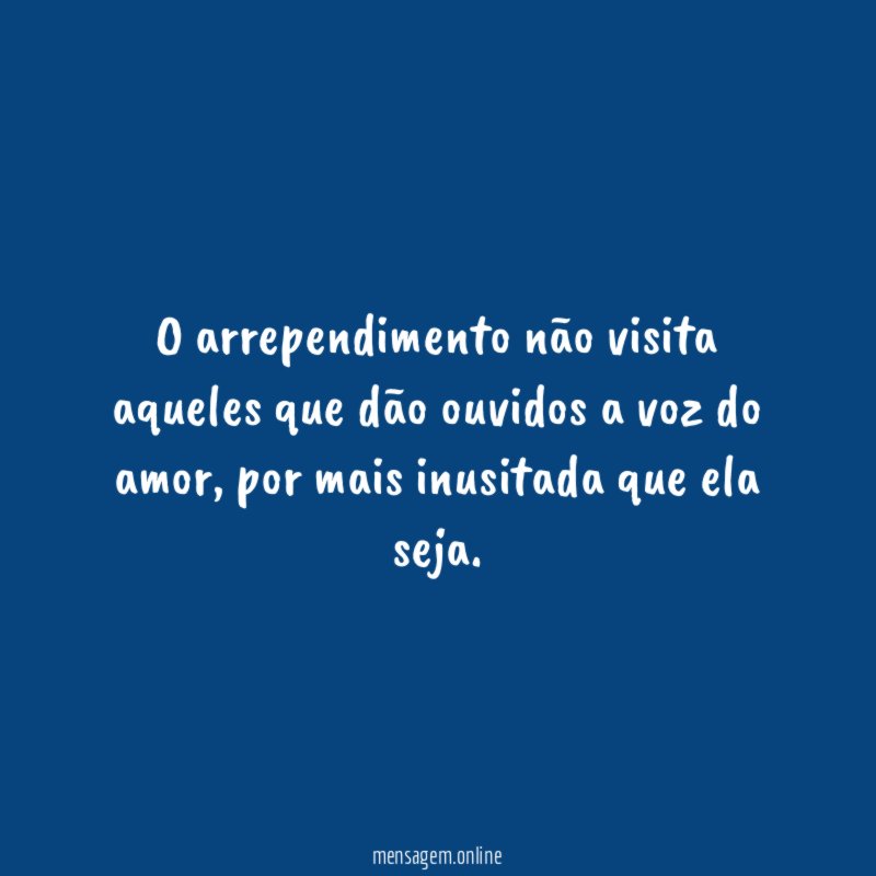 O arrependimento não visita aqueles que dão ouvidos