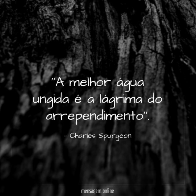 'A melhor água ungida é a lágrima do arrependimento''