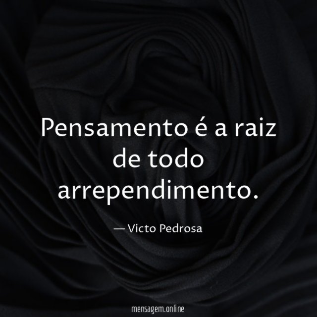 Pensamento é a raiz de todo arrependimento