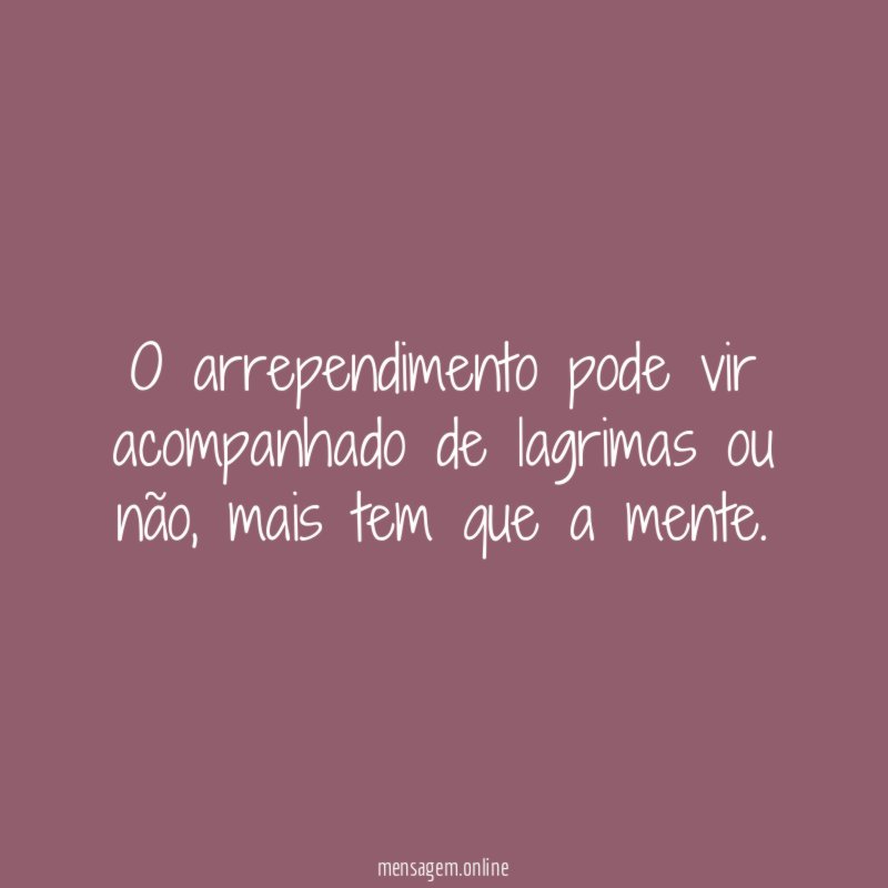 O arrependimento pode vir acompanhado de lagrimas ou não