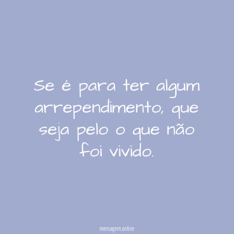 Se é para ter algum arrependimento