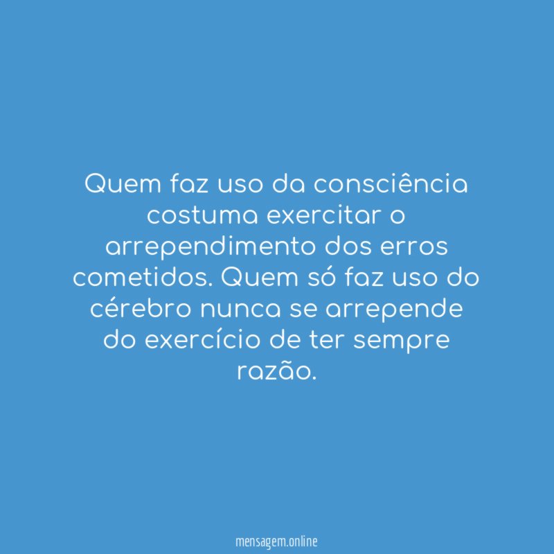 Quem faz uso da consciência costuma exercitar