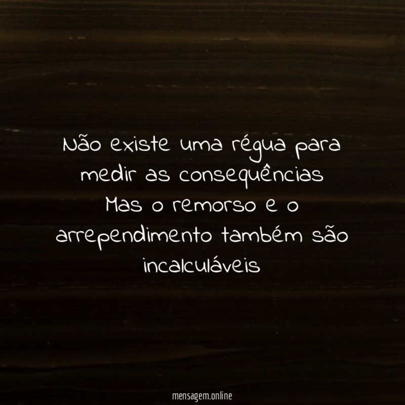 Não existe uma régua para medir as consequências Mas