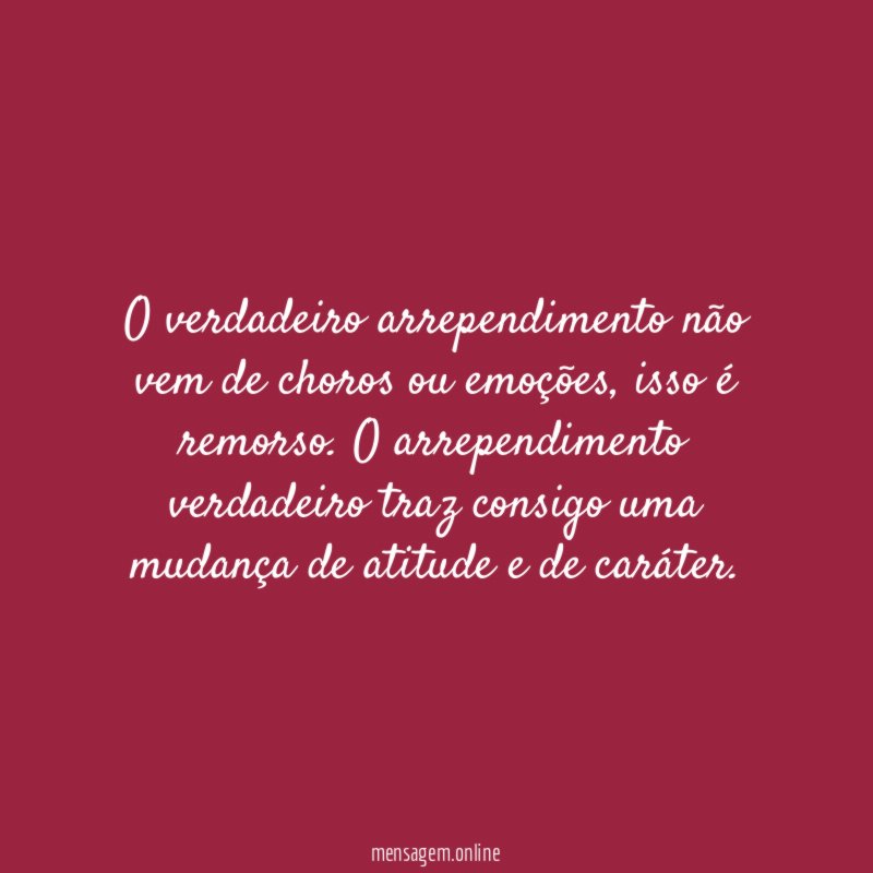 O verdadeiro arrependimento não vem de choros ou emoções