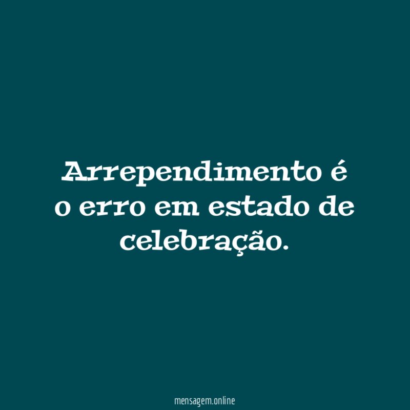 Arrependimento é o erro em estado de celebração