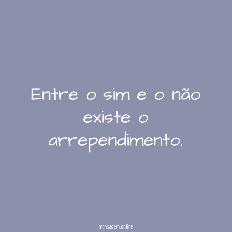 Entre o sim e o não existe o arrependimento