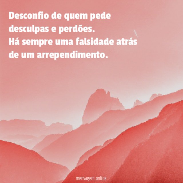 Desconfio de quem pede desculpas e perdões