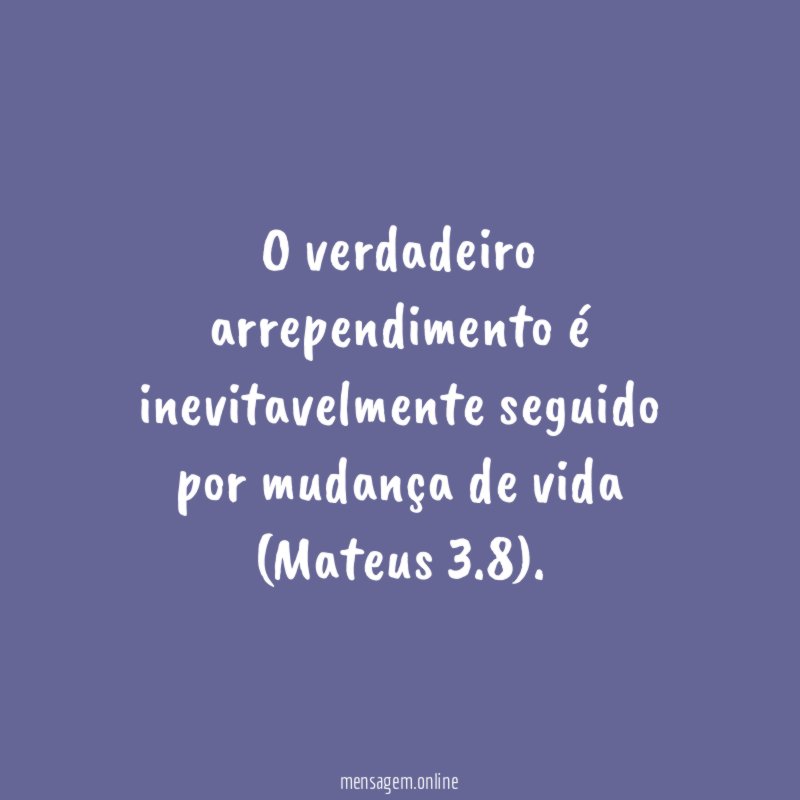 O verdadeiro arrependimento é inevitavelmente seguido por mudança de vida (Mateus 3