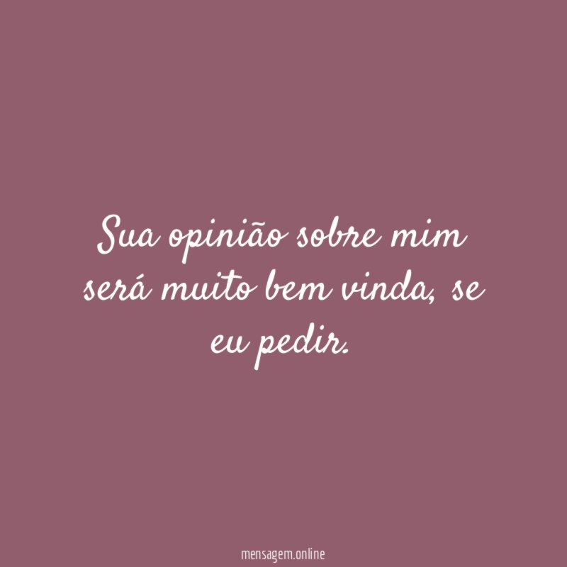 Sua opinião sobre mim será muito bem vinda