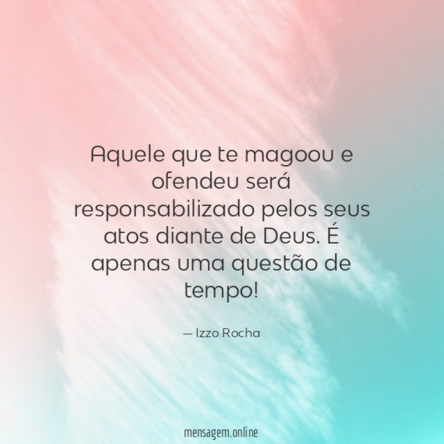 Aquele que te magoou e ofendeu será responsabilizado