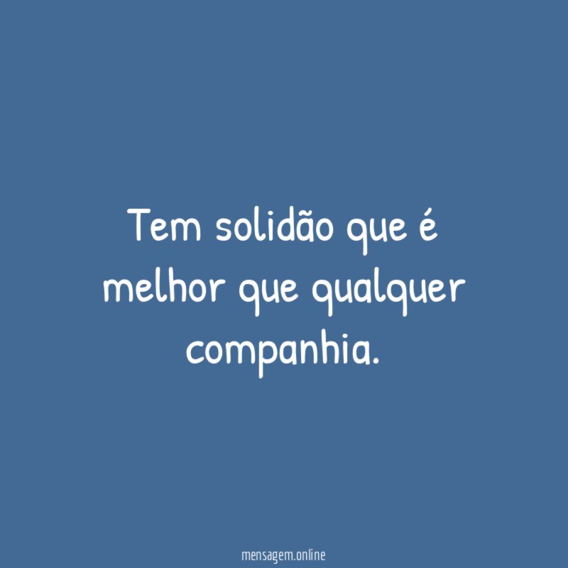Tem solidão que é melhor que qualquer companhia