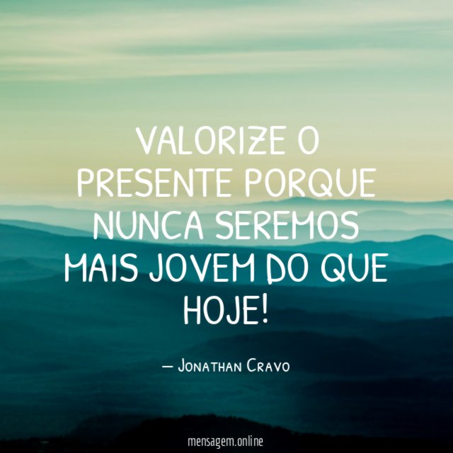Valorize o presente porque nunca seremos mais jovem do que hoje