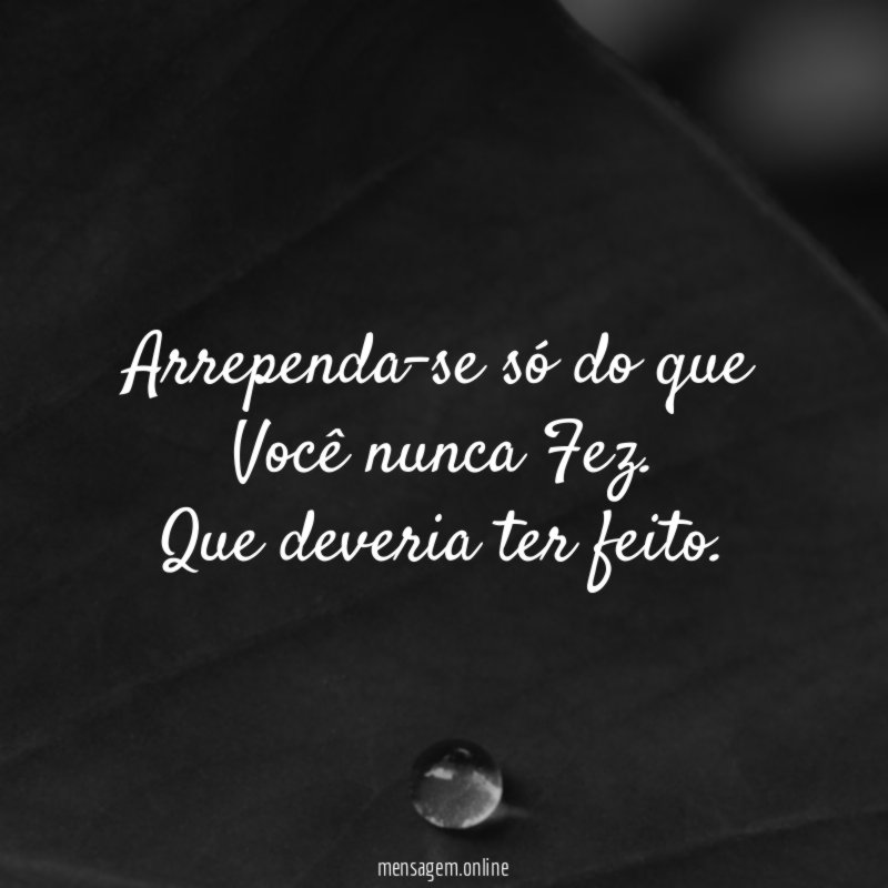 Arrependa-se só do que Você nunca Fez