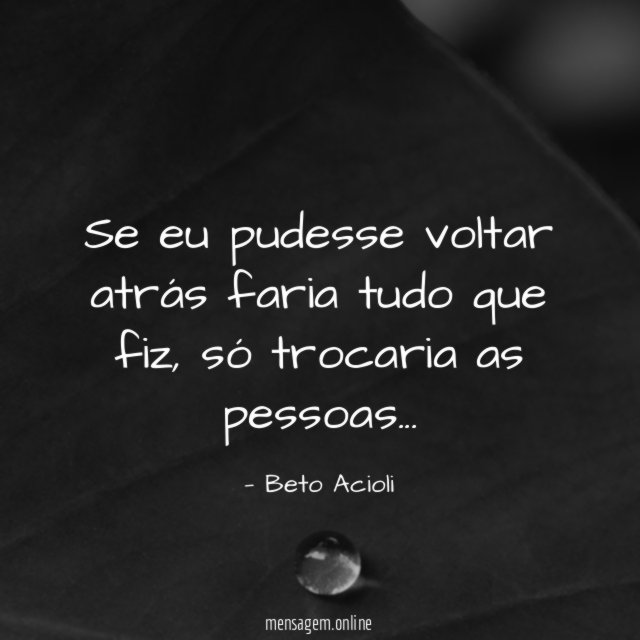 Se eu pudesse voltar atrás faria tudo que fiz