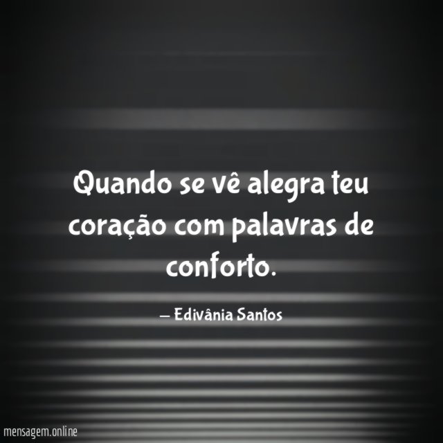 Quando se vê alegra teu coração com palavras de conforto