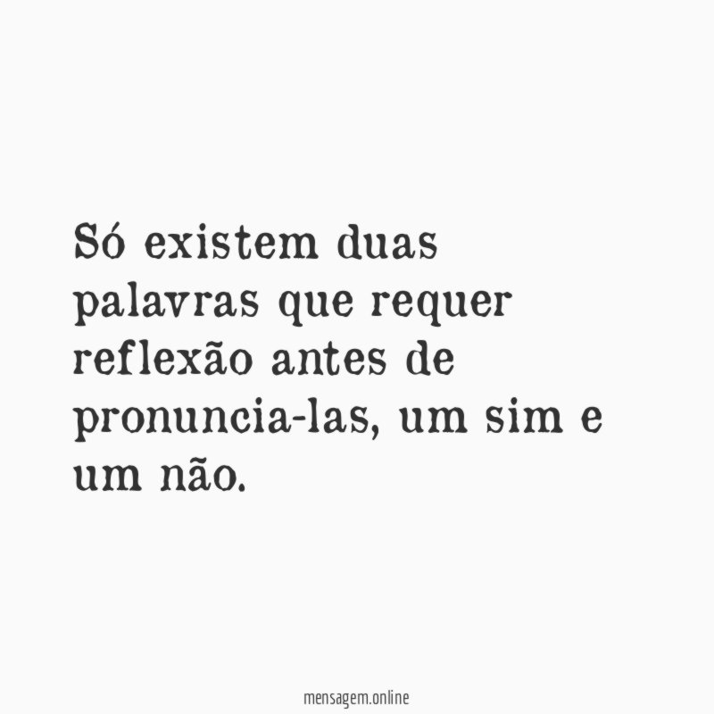 Só existem duas palavras que requer reflexão antes de pronuncia-las
