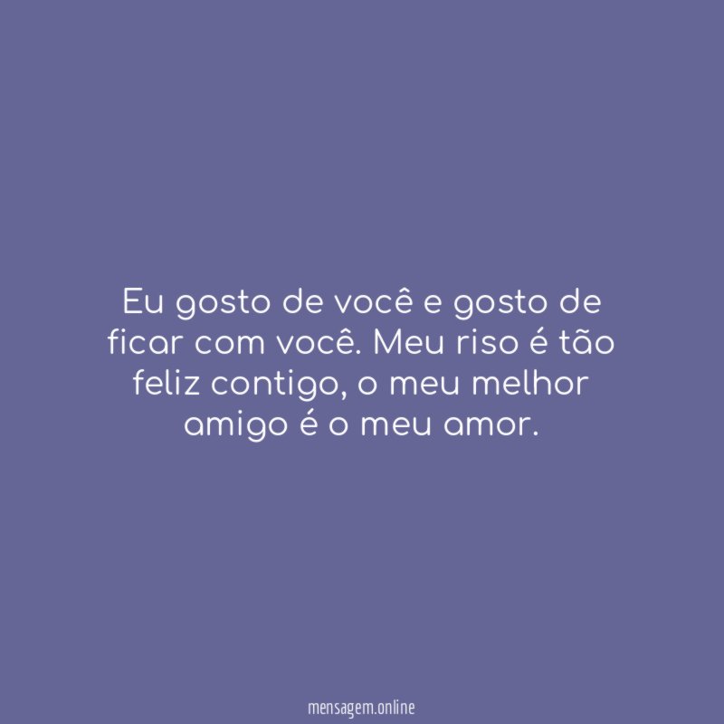 Eu gosto de você e gosto de ficar com você