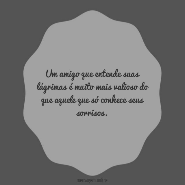 Um amigo que entende suas lágrimas é muito