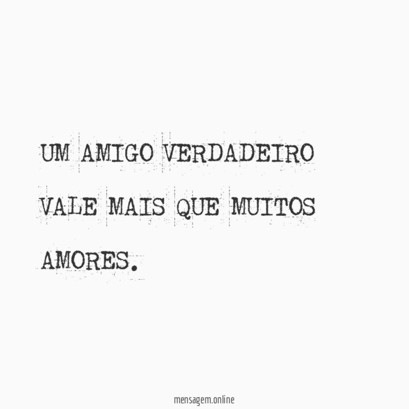 UM AMIGO VERDADEIRO VALE MAIS QUE MUITOS AMORES