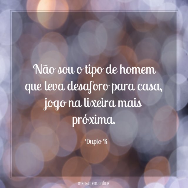Não sou o tipo de homem que leva desaforo para casa