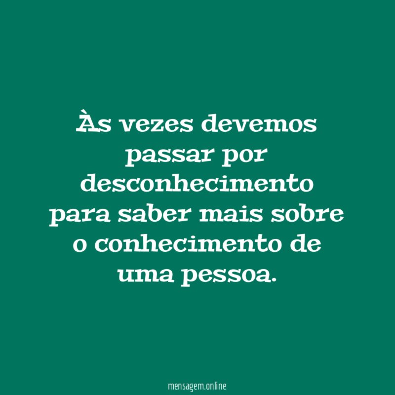 Às vezes devemos passar por desconhecimento para saber